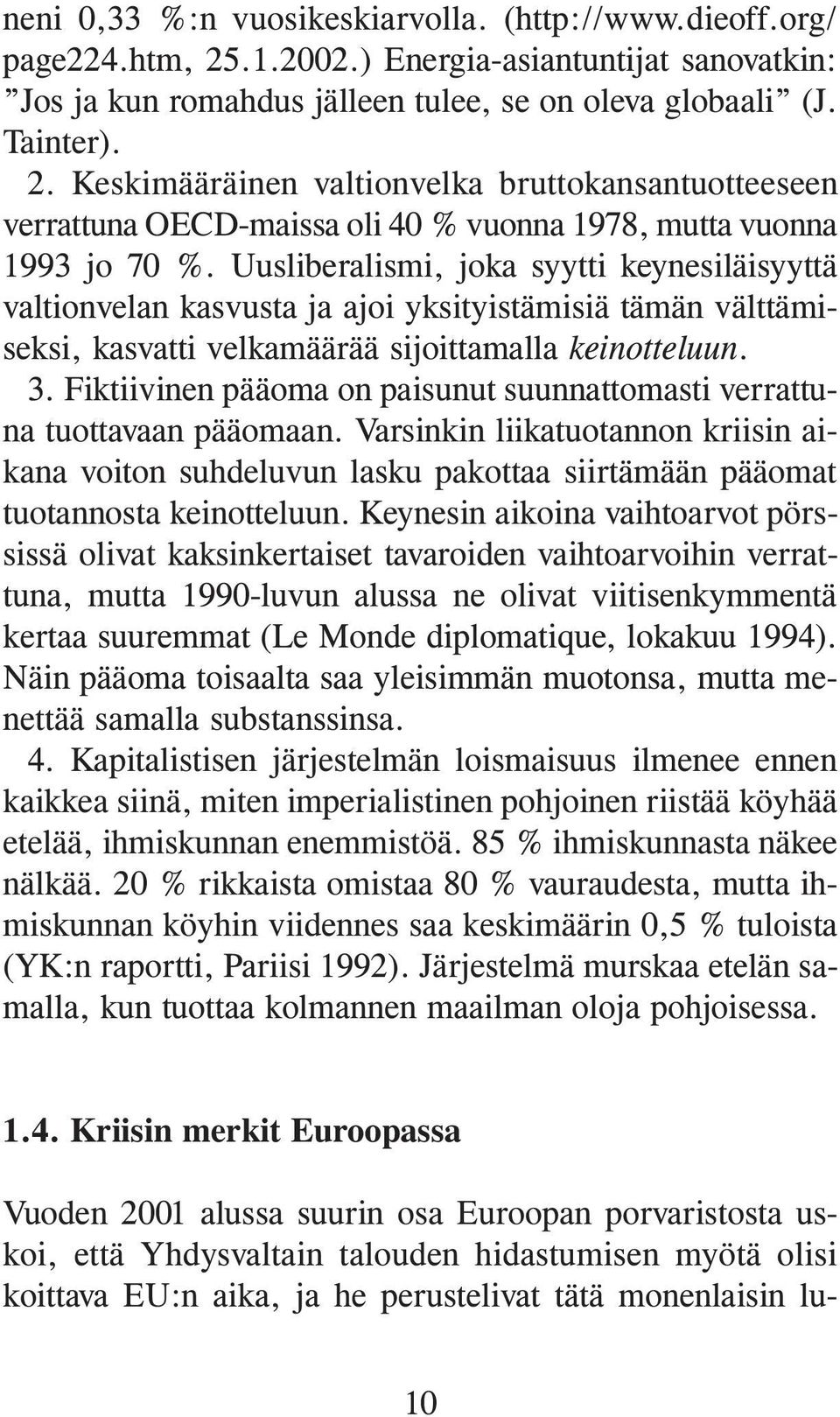 Fiktiivinen pääoma on paisunut suunnattomasti verrattuna tuottavaan pääomaan. Varsinkin liikatuotannon kriisin aikana voiton suhdeluvun lasku pakottaa siirtämään pääomat tuotannosta keinotteluun.