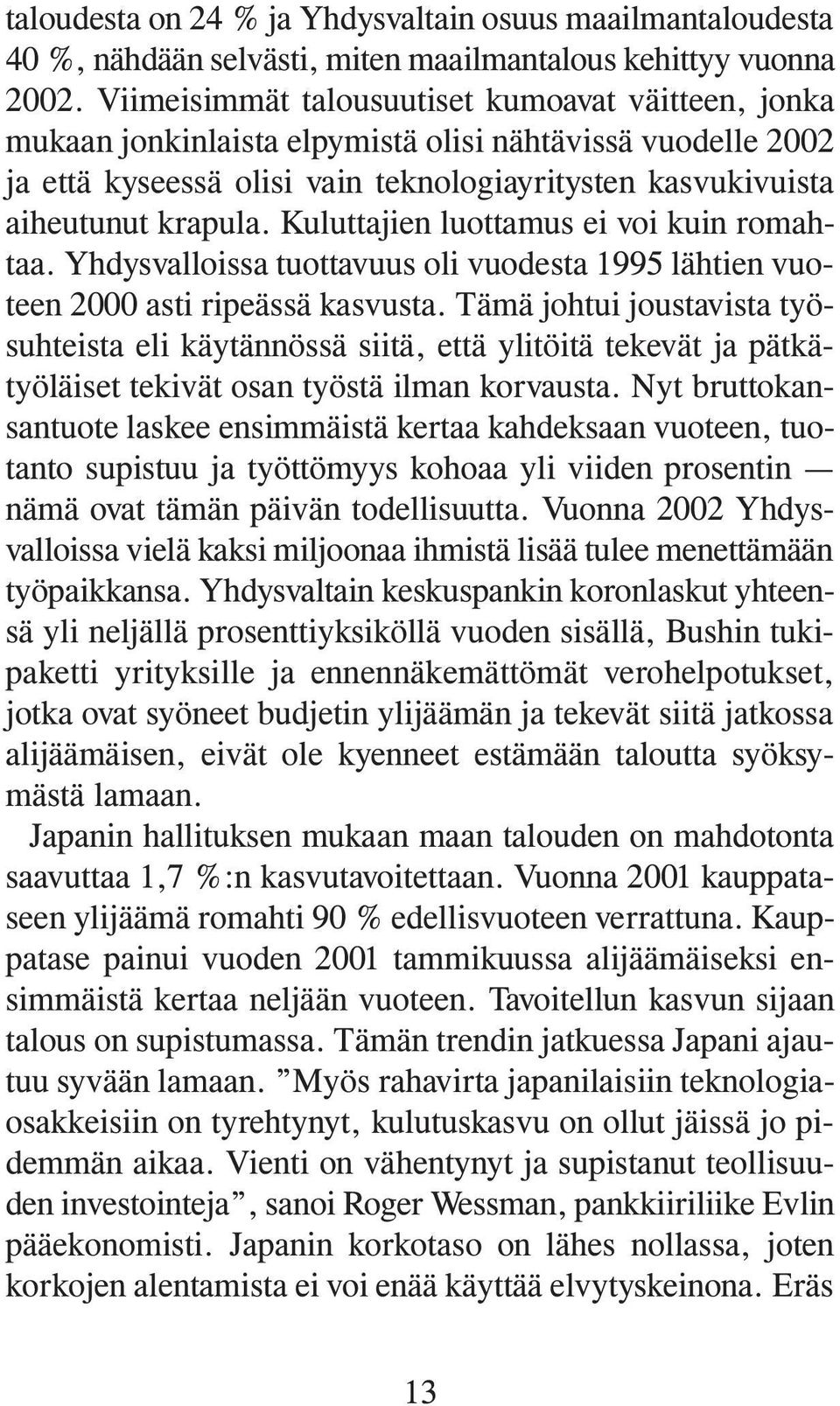 Kuluttajien luottamus ei voi kuin romahtaa. Yhdysvalloissa tuottavuus oli vuodesta 1995 lähtien vuoteen 2000 asti ripeässä kasvusta.