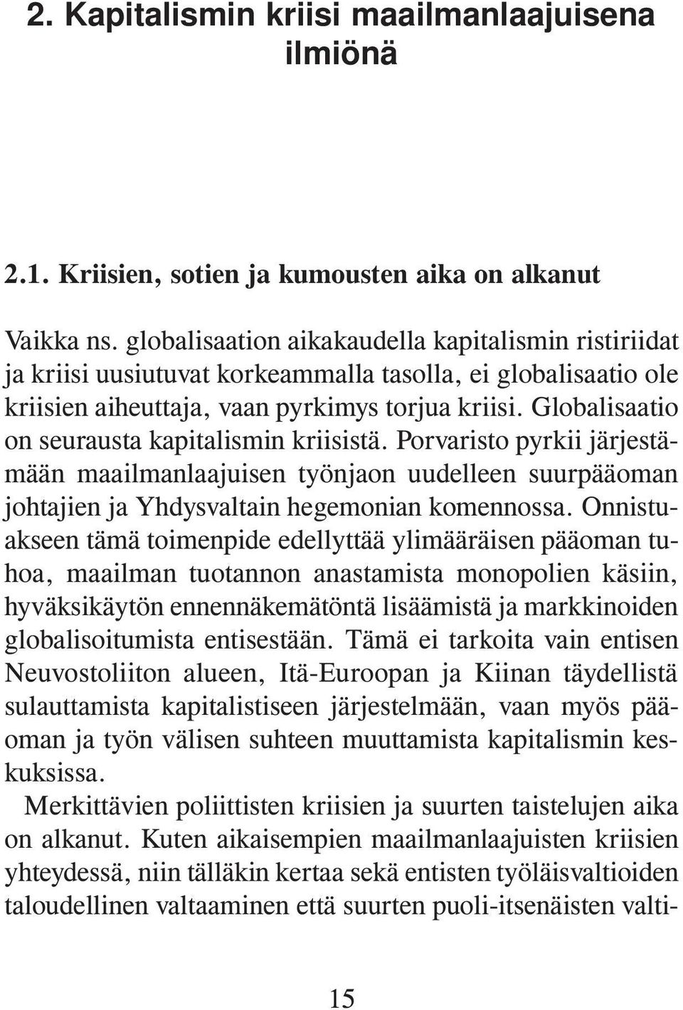 Globalisaatio on seurausta kapitalismin kriisistä. Porvaristo pyrkii järjestämään maailmanlaajuisen työnjaon uudelleen suurpääoman johtajien ja Yhdysvaltain hegemonian komennossa.