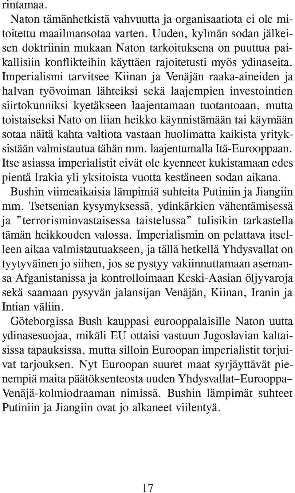 Imperialismi tarvitsee Kiinan ja Venäjän raaka-aineiden ja halvan työvoiman lähteiksi sekä laajempien investointien siirtokunniksi kyetäkseen laajentamaan tuotantoaan, mutta toistaiseksi Nato on