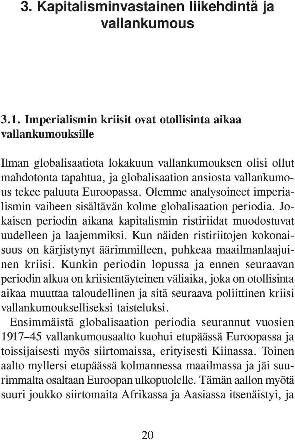 Euroopassa. Olemme analysoineet imperialismin vaiheen sisältävän kolme globalisaation periodia. Jokaisen periodin aikana kapitalismin ristiriidat muodostuvat uudelleen ja laajemmiksi.