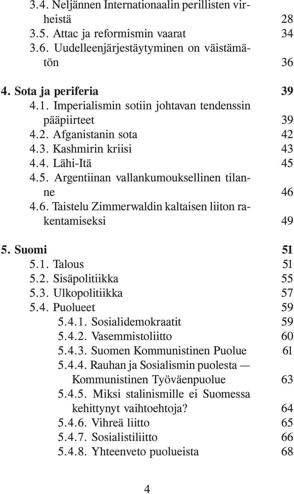 Taistelu Zimmerwaldin kaltaisen liiton rakentamiseksi 5. Suomi 5.1. Talous 5.2. Sisäpolitiikka 5.3. Ulkopolitiikka 5.4. Puolueet 5.4.1. Sosialidemokraatit 5.4.2. Vasemmistoliitto 5.4.3. Suomen Kommunistinen Puolue 5.