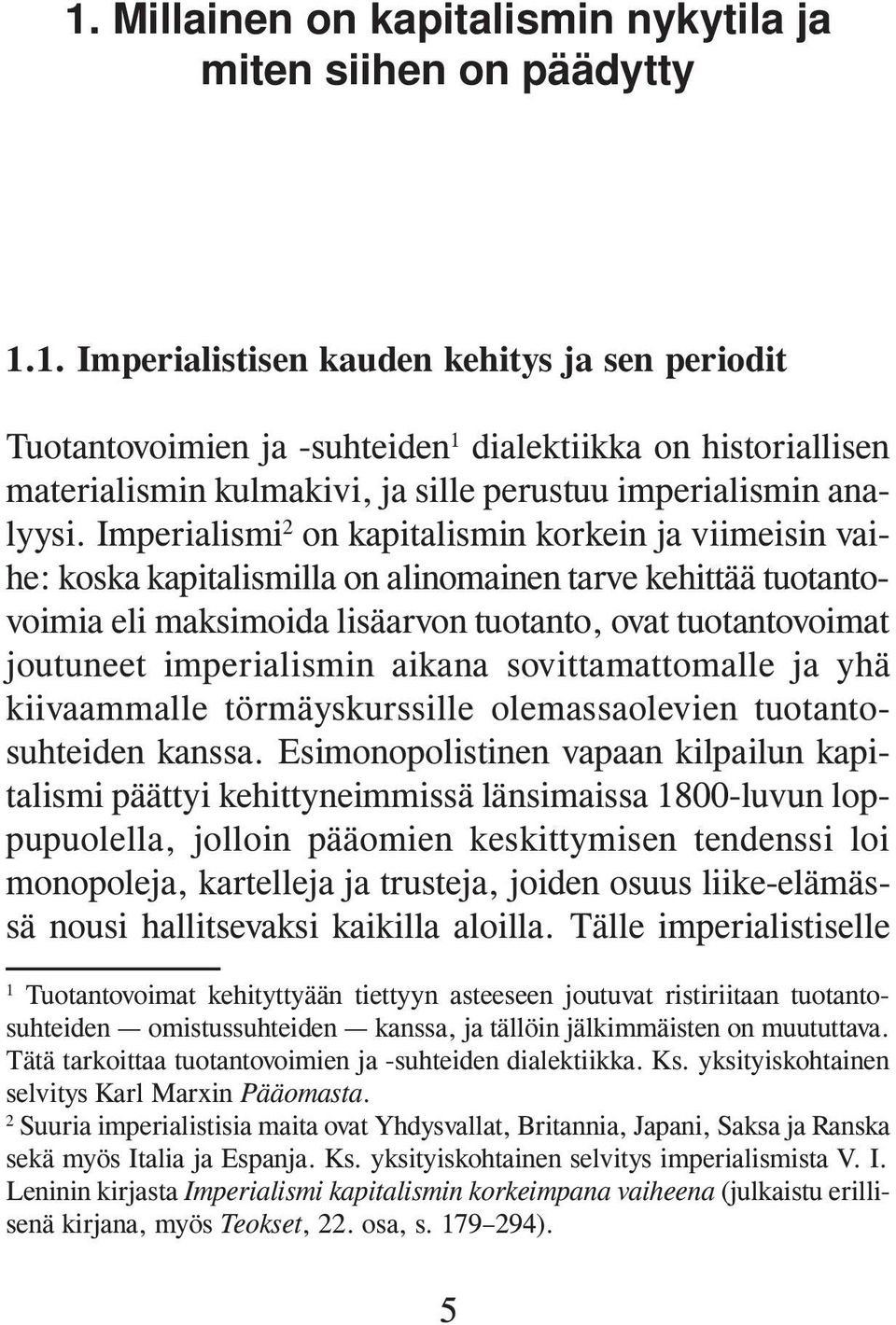 imperialismin aikana sovittamattomalle ja yhä kiivaammalle törmäyskurssille olemassaolevien tuotantosuhteiden kanssa.