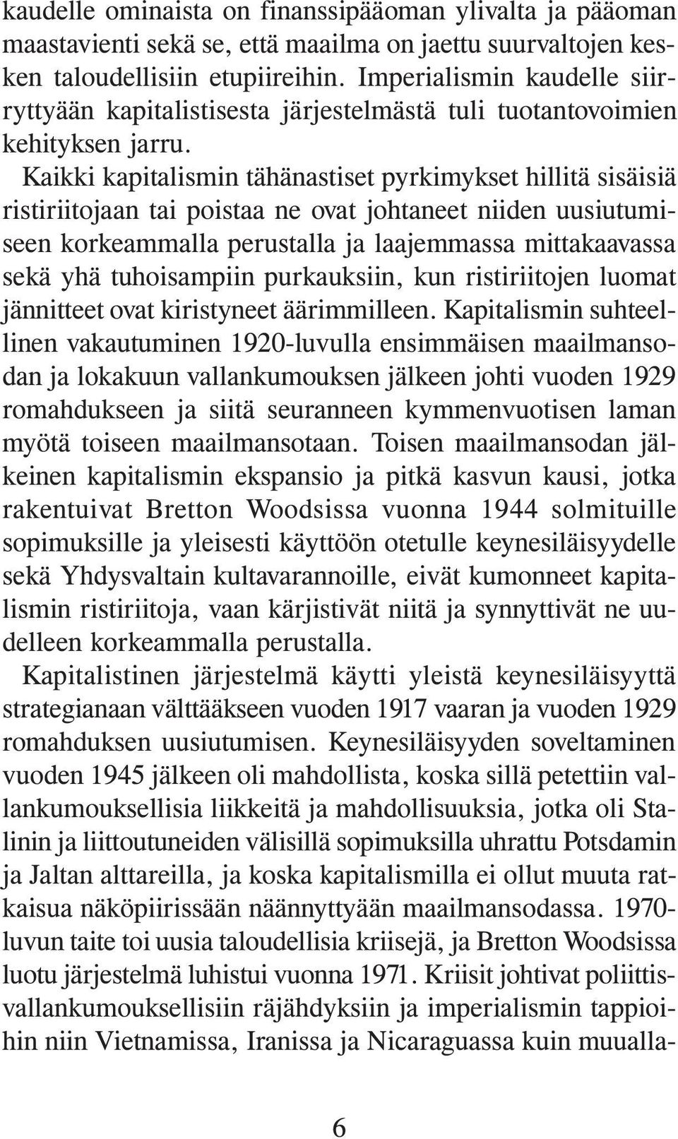 Kaikki kapitalismin tähänastiset pyrkimykset hillitä sisäisiä ristiriitojaan tai poistaa ne ovat johtaneet niiden uusiutumiseen korkeammalla perustalla ja laajemmassa mittakaavassa sekä yhä