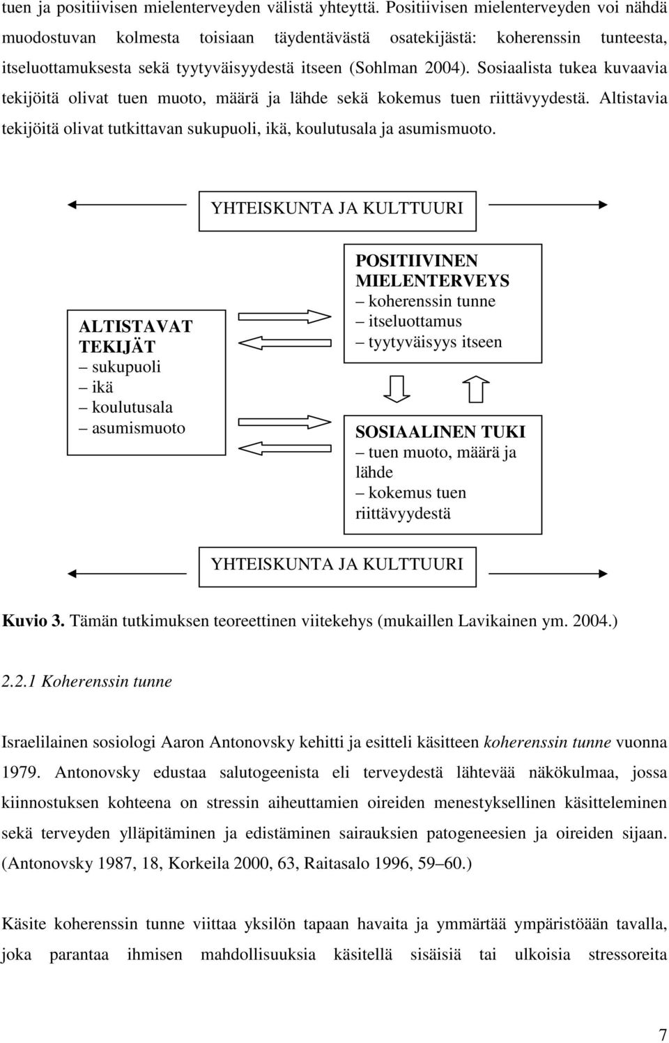 Sosiaalista tukea kuvaavia tekijöitä olivat tuen muoto, määrä ja lähde sekä kokemus tuen riittävyydestä. Altistavia tekijöitä olivat tutkittavan sukupuoli, ikä, koulutusala ja asumismuoto.