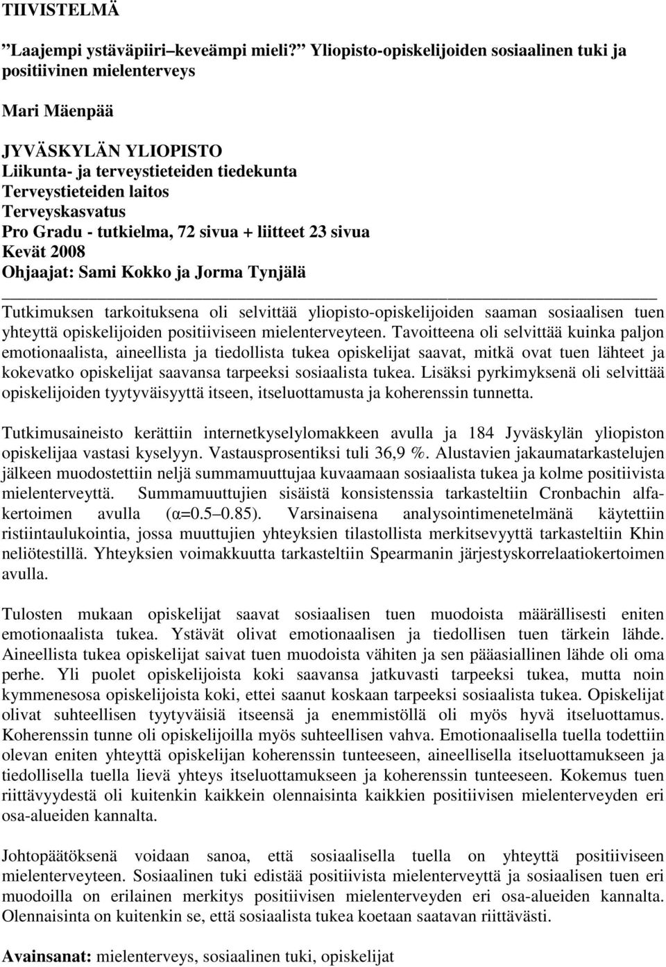tutkielma, 72 sivua + liitteet 23 sivua Kevät 2008 Ohjaajat: Sami Kokko ja Jorma Tynjälä Tutkimuksen tarkoituksena oli selvittää yliopisto-opiskelijoiden saaman sosiaalisen tuen yhteyttä
