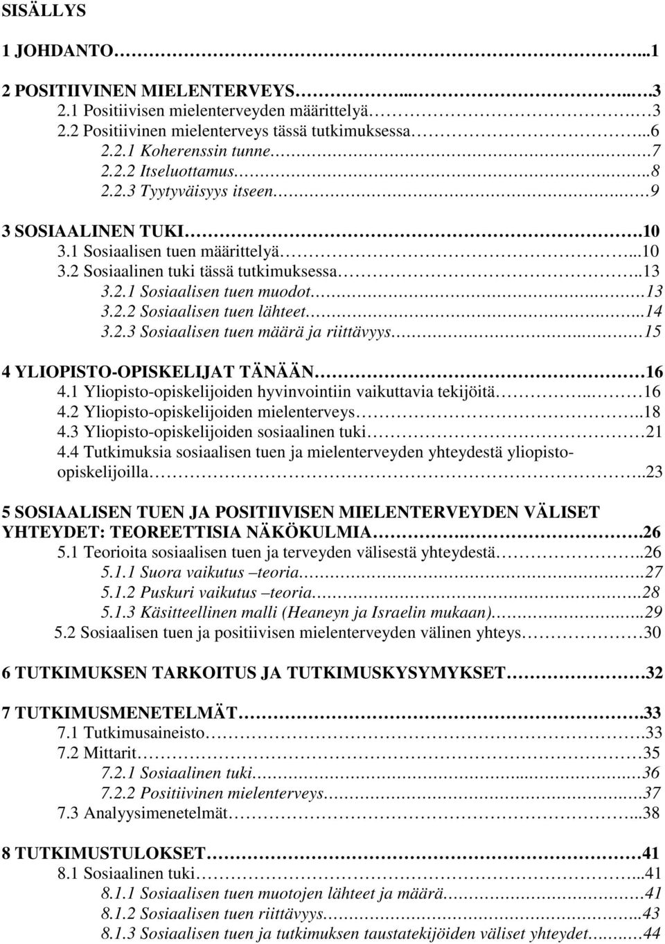 ..14 3.2.3 Sosiaalisen tuen määrä ja riittävyys. 15 4 YLIOPISTO-OPISKELIJAT TÄNÄÄN 16 4.1 Yliopisto-opiskelijoiden hyvinvointiin vaikuttavia tekijöitä.. 16 4.2 Yliopisto-opiskelijoiden mielenterveys.