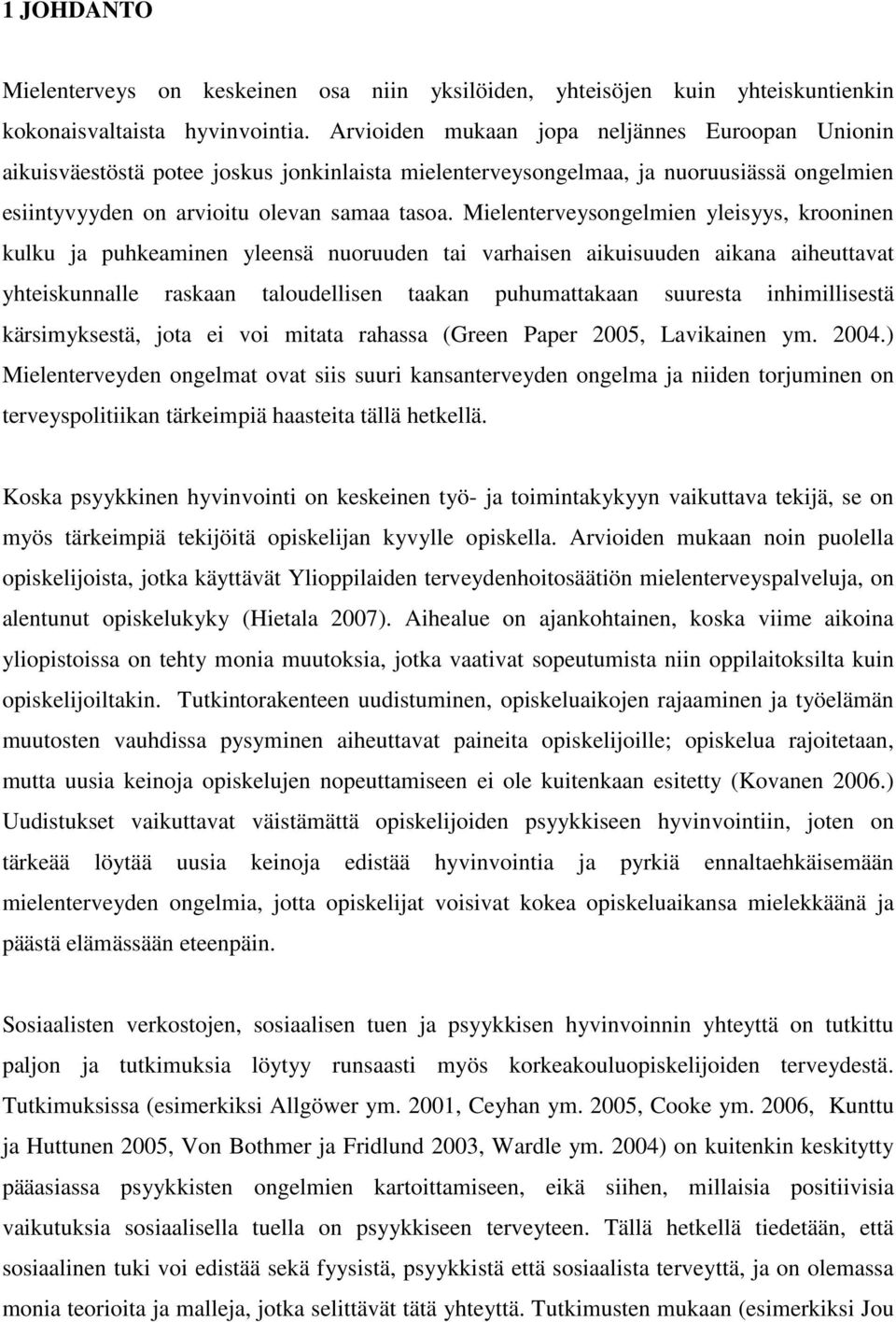 Mielenterveysongelmien yleisyys, krooninen kulku ja puhkeaminen yleensä nuoruuden tai varhaisen aikuisuuden aikana aiheuttavat yhteiskunnalle raskaan taloudellisen taakan puhumattakaan suuresta