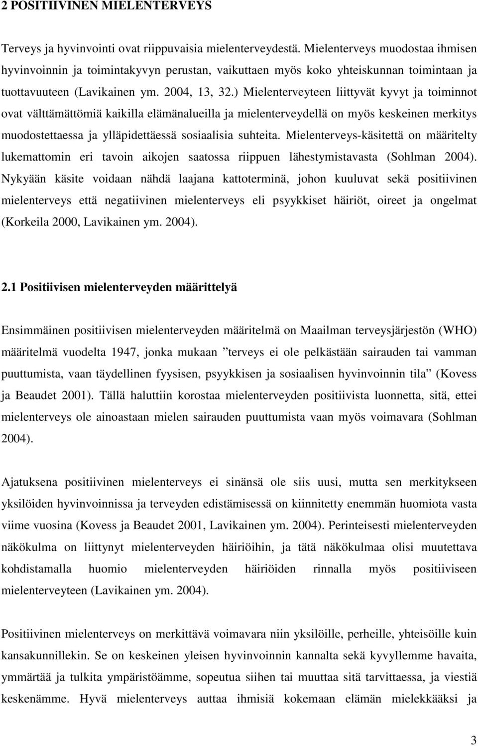 ) Mielenterveyteen liittyvät kyvyt ja toiminnot ovat välttämättömiä kaikilla elämänalueilla ja mielenterveydellä on myös keskeinen merkitys muodostettaessa ja ylläpidettäessä sosiaalisia suhteita.