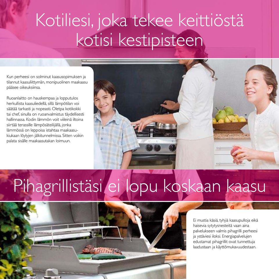 Kodin lämmön voit viileinä iltoina siirtää terassille lämpösäteilijällä, jonka lämmössä on leppoisa istahtaa maakaasukiukaan löylyjen jälkitunnelmissa.