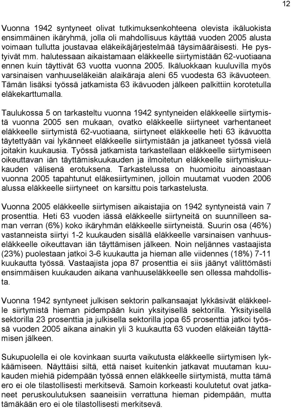 Ikäluokkaan kuuluvilla myös varsinaisen vanhuuseläkeiän alaikäraja aleni 65 vuodesta 63 ikävuoteen. Tämän lisäksi työssä jatkamista 63 ikävuoden jälkeen palkittiin korotetulla eläkekarttumalla.