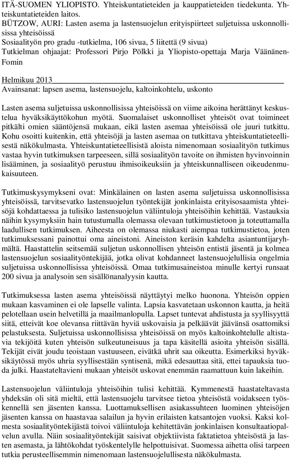 Pirjo Pölkki ja Yliopisto-opettaja Marja Väänänen- Fomin Helmikuu 2013 Avainsanat: lapsen asema, lastensuojelu, kaltoinkohtelu, uskonto Lasten asema suljetuissa uskonnollisissa yhteisöissä on viime