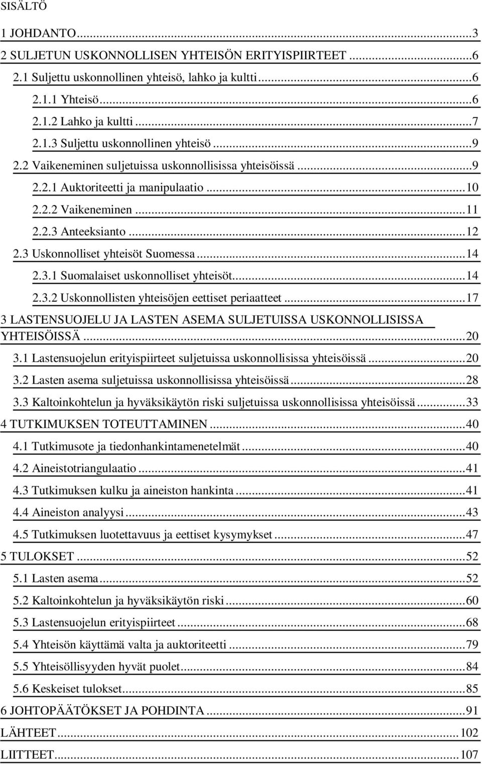 .. 14 2.3.1 Suomalaiset uskonnolliset yhteisöt... 14 2.3.2 Uskonnollisten yhteisöjen eettiset periaatteet... 17 3 LASTENSUOJELU JA LASTEN ASEMA SULJETUISSA USKONNOLLISISSA YHTEISÖISSÄ... 20 3.