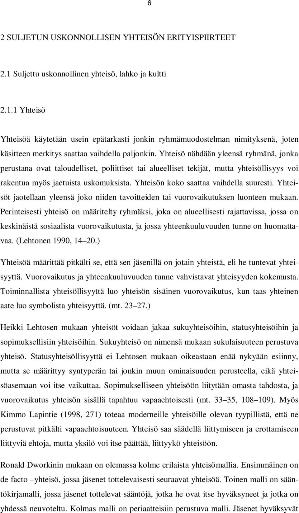 Yhteisön koko saattaa vaihdella suuresti. Yhteisöt jaotellaan yleensä joko niiden tavoitteiden tai vuorovaikutuksen luonteen mukaan.