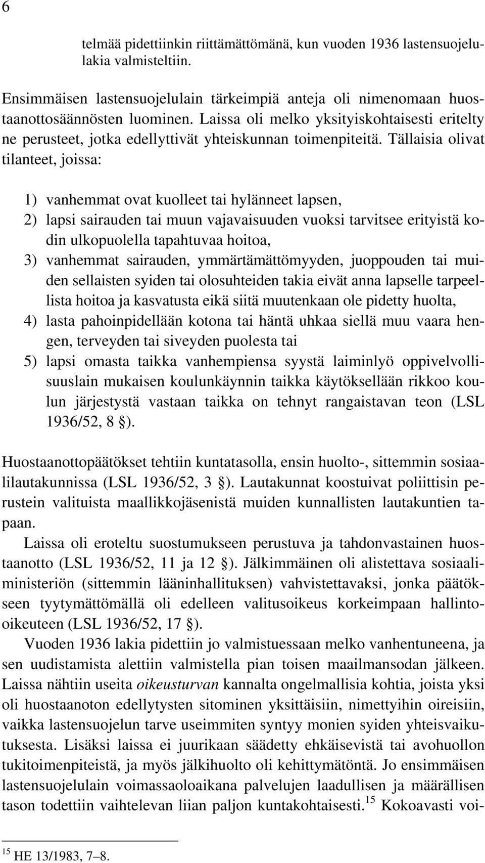 Tällaisia olivat tilanteet, joissa: 1) vanhemmat ovat kuolleet tai hylänneet lapsen, 2) lapsi sairauden tai muun vajavaisuuden vuoksi tarvitsee erityistä kodin ulkopuolella tapahtuvaa hoitoa, 3)