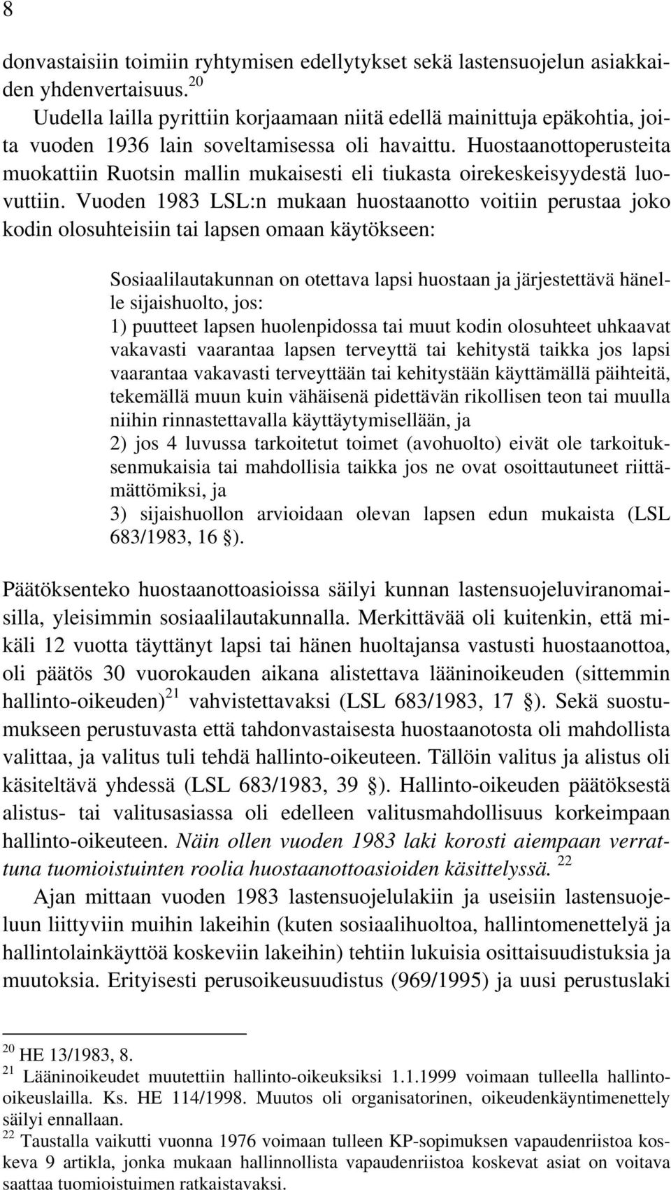 Huostaanottoperusteita muokattiin Ruotsin mallin mukaisesti eli tiukasta oirekeskeisyydestä luovuttiin.