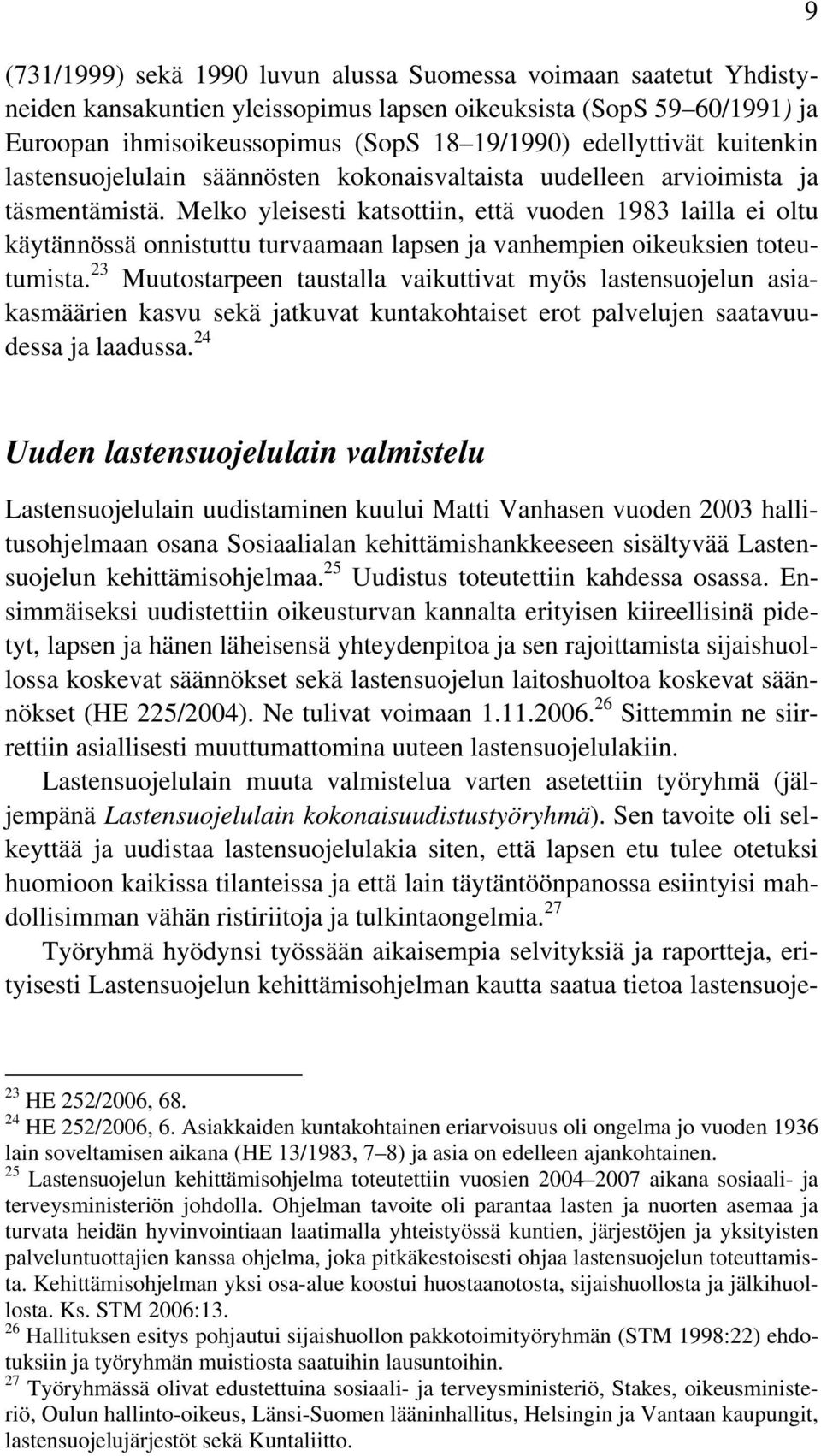 Melko yleisesti katsottiin, että vuoden 1983 lailla ei oltu käytännössä onnistuttu turvaamaan lapsen ja vanhempien oikeuksien toteutumista.