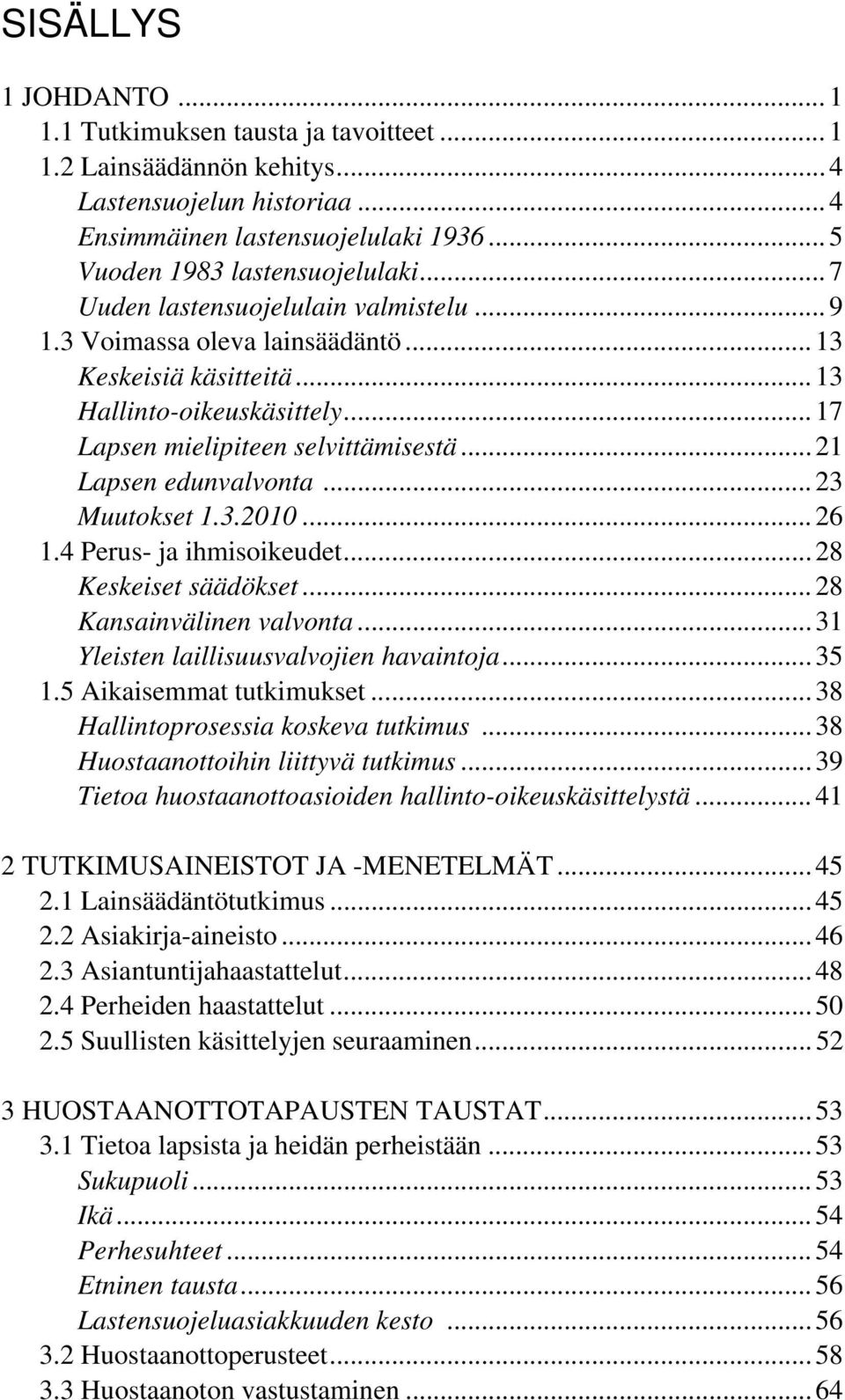 .. 23 Muutokset 1.3.2010... 26 1.4 Perus- ja ihmisoikeudet... 28 Keskeiset säädökset... 28 Kansainvälinen valvonta... 31 Yleisten laillisuusvalvojien havaintoja... 35 1.5 Aikaisemmat tutkimukset.