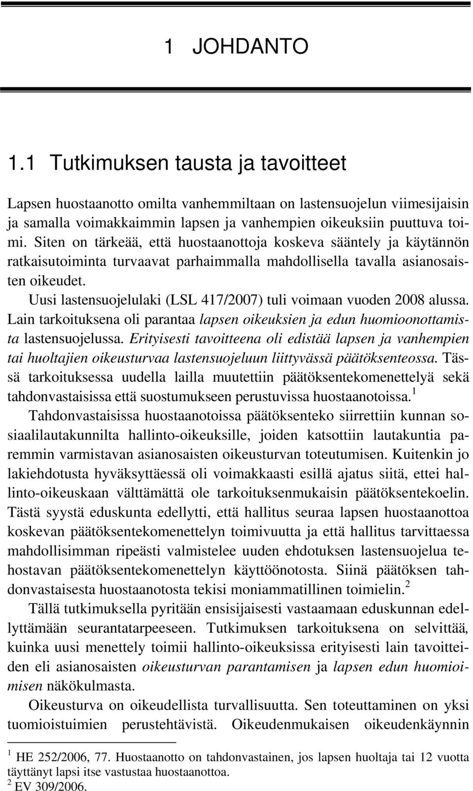 Uusi lastensuojelulaki (LSL 417/2007) tuli voimaan vuoden 2008 alussa. Lain tarkoituksena oli parantaa lapsen oikeuksien ja edun huomioonottamista lastensuojelussa.