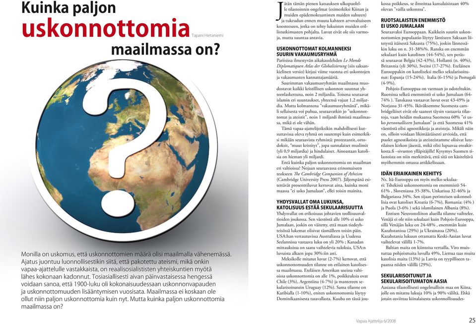 Tosiasiallisesti aivan päinvastaisessa hengessä voidaan sanoa, että 1900-luku oli kokonaisuudessaan uskonnonvapauden ja uskonnottomuuden lisääntymisen vuosisata.