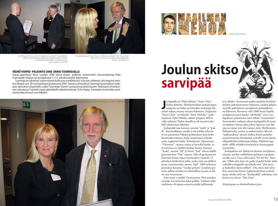 Niemelä Väinö Voipio -palkinto 2008 Erkki Tuomiojalle Vapaa-ajattelijain liiton vuoden 2008 Väinö Voipio -palkinto myönnettiin kansanedustaja Erkki Tuomiojalle Voipion syntymäpäivänä 11.12.