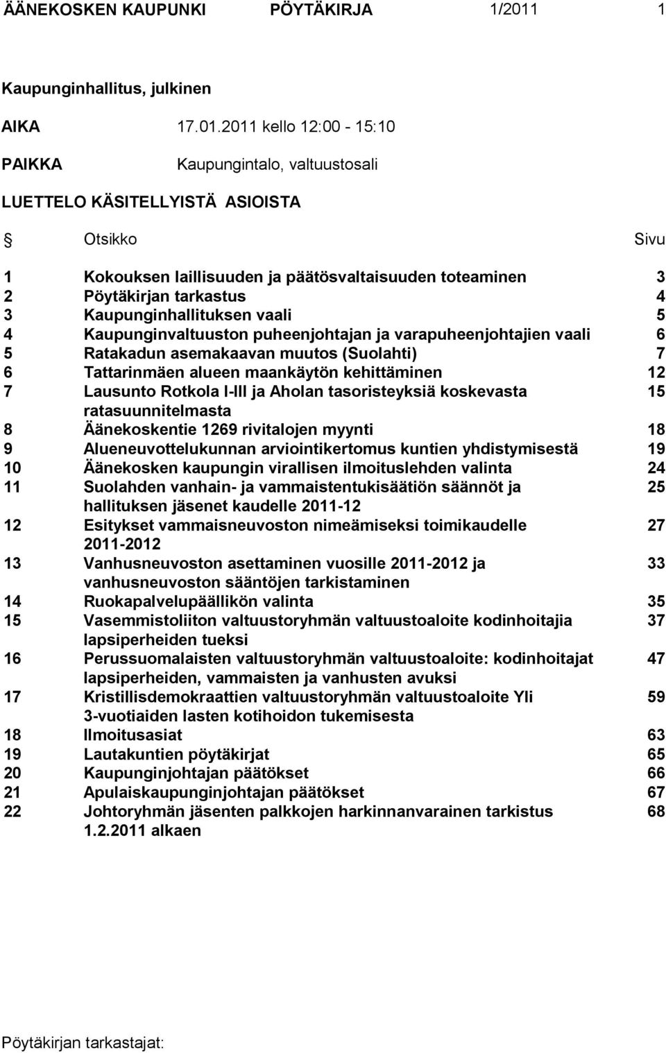 2011 kello 12:00-15:10 PAIKKA Kaupungintalo, valtuustosali LUETTELO KÄSITELLYISTÄ ASIOISTA Otsikko Sivu 1 Kokouksen laillisuuden ja päätösvaltaisuuden toteaminen 3 2 Pöytäkirjan tarkastus 4 3