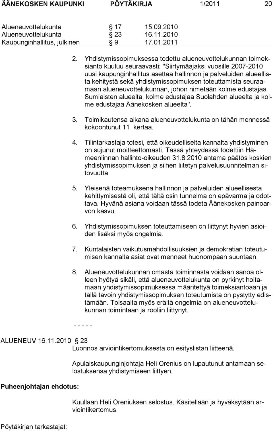 Yhdistymissopimuksessa todettu alueneu vottelukunnan toimeksian to kuuluu seuraavasti: "Siirtymäajaksi vuosille 2007-2010 uusi kaupunginhallitus asettaa hal linnon ja palveluiden alueellista kehi