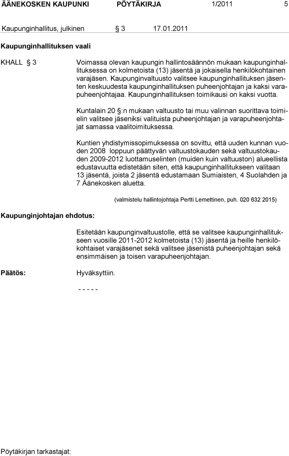 2011 Kaupunginhallituksen vaali KHALL 3 Voimassa olevan kaupungin hallintosäännön mukaan kaupunginhallituksessa on kolmetoista (13) jäsentä ja jokaisella henkilökohtainen varajäsen.