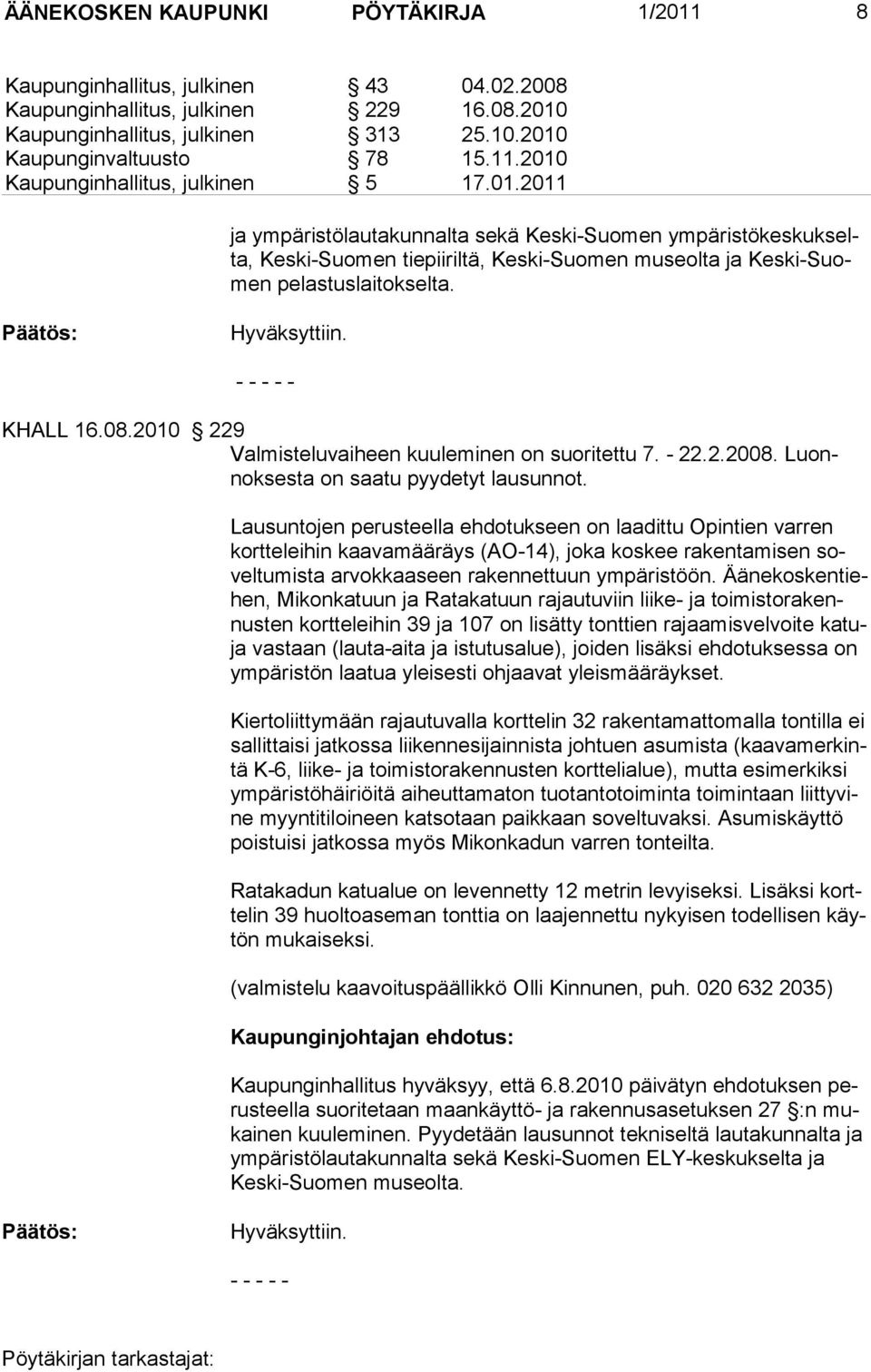 2010 229 Valmisteluvaiheen kuuleminen on suoritettu 7. - 22.2.2008. Luonnoksesta on saatu pyydetyt lausunnot.