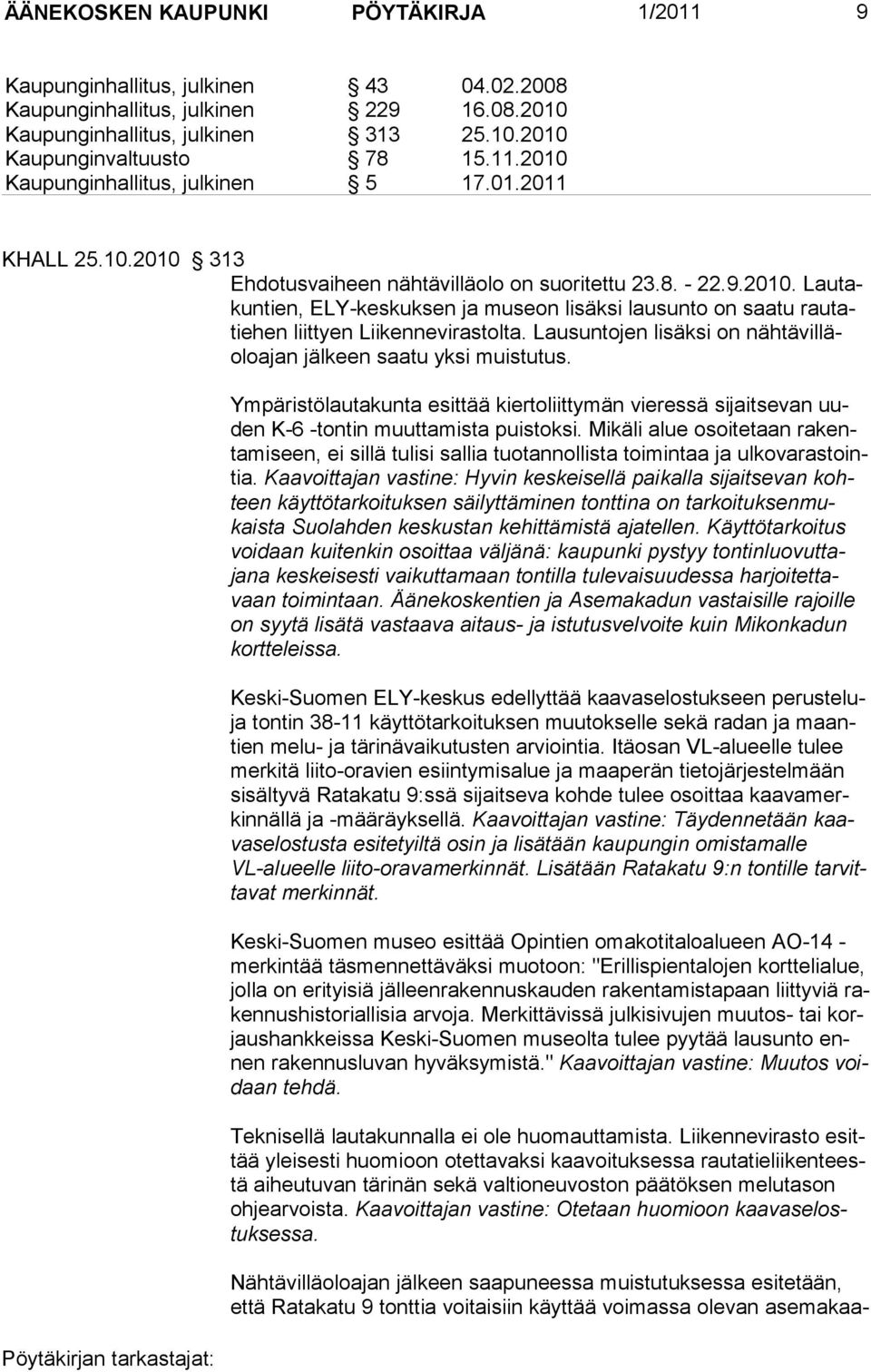 Lausuntojen lisäksi on nähtävilläoloajan jälkeen saatu yksi muistutus. Ympäristölautakunta esittää kiertoliittymän vieressä sijaitsevan uuden K-6 -tontin muuttamista puistoksi.