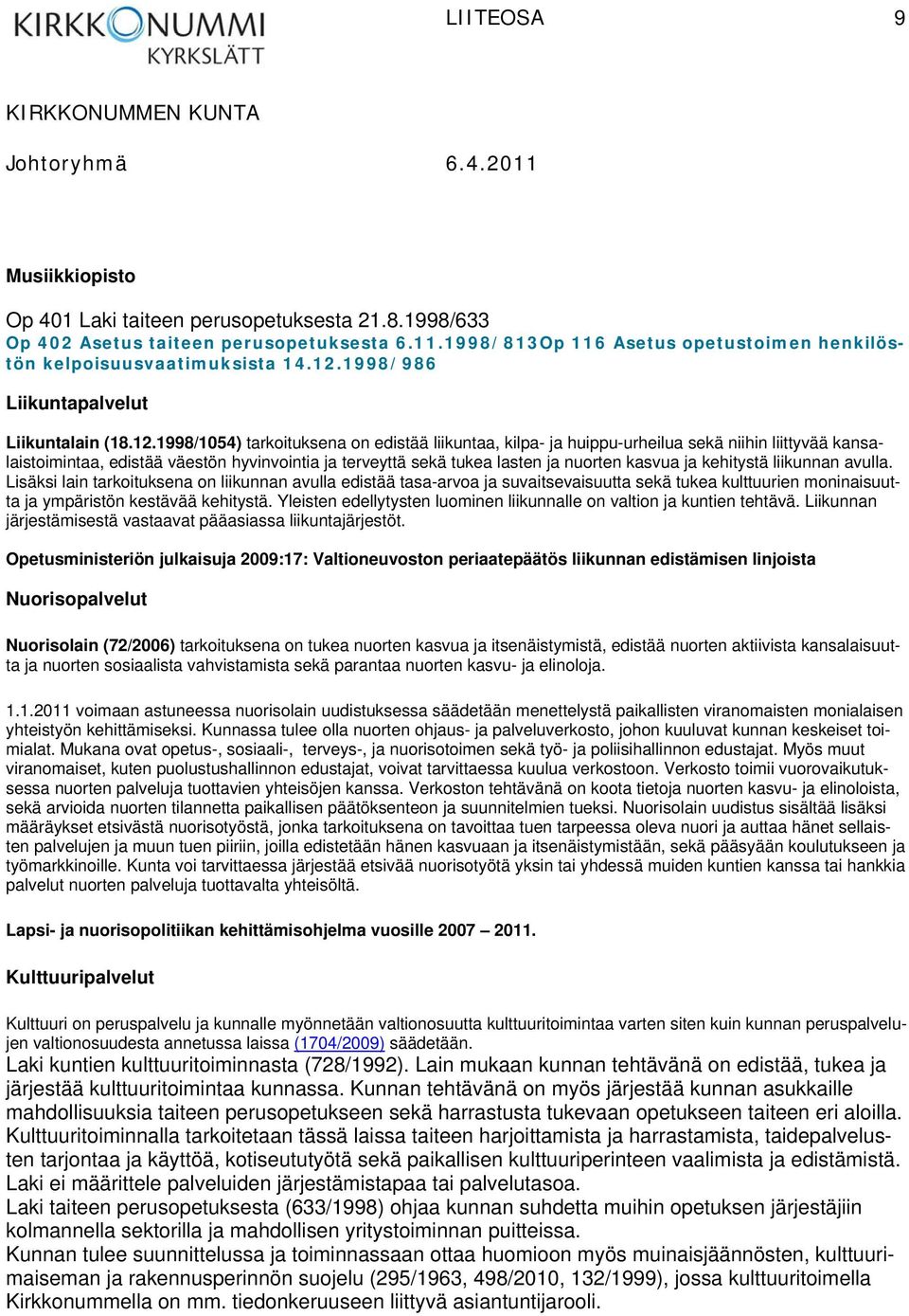 1998/1054) tarkoituksena on edistää liikuntaa, kilpa- ja huippu-urheilua sekä niihin liittyvää kansalaistoimintaa, edistää väestön hyvinvointia ja terveyttä sekä tukea lasten ja nuorten kasvua ja