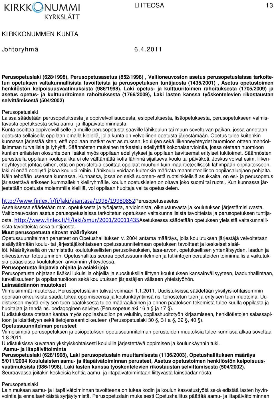 (1766/2009), Laki lasten kanssa työskentelevien rikostaustan selvittämisestä (504/2002) Perusopetuslaki Laissa säädetään perusopetuksesta ja oppivelvollisuudesta, esiopetuksesta, lisäopetuksesta,