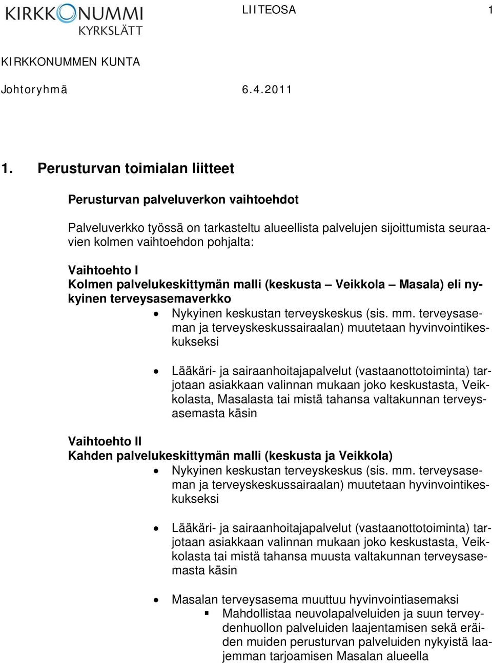 Kolmen palvelukeskittymän malli (keskusta Veikkola Masala) eli nykyinen terveysasemaverkko Nykyinen keskustan terveyskeskus (sis. mm.