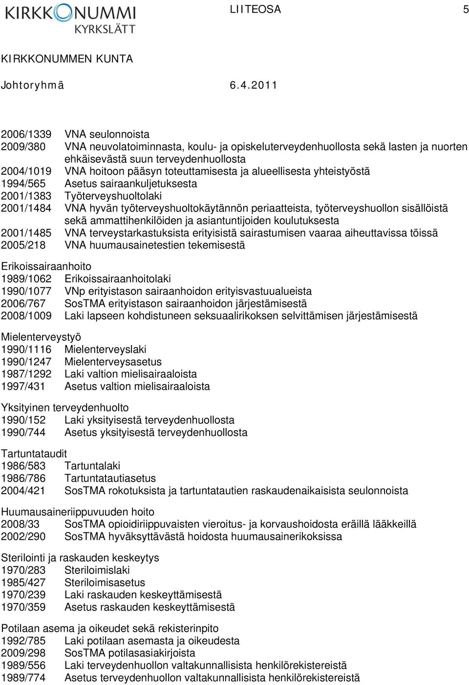 sisällöistä sekä ammattihenkilöiden ja asiantuntijoiden koulutuksesta 2001/1485 VNA terveystarkastuksista erityisistä sairastumisen vaaraa aiheuttavissa töissä 2005/218 VNA huumausainetestien