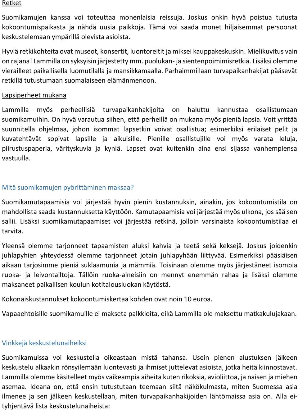 Lammilla on syksyisin järjestetty mm. puolukan- ja sientenpoimimisretkiä. Lisäksi olemme vierailleet paikallisella luomutilalla ja mansikkamaalla.