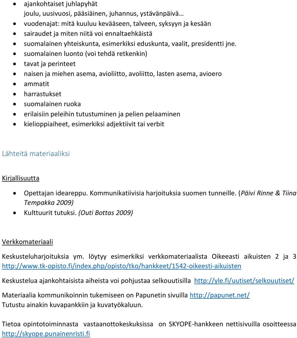 suomalainen luonto (voi tehdä retkenkin) tavat ja perinteet naisen ja miehen asema, avioliitto, avoliitto, lasten asema, avioero ammatit harrastukset suomalainen ruoka erilaisiin peleihin