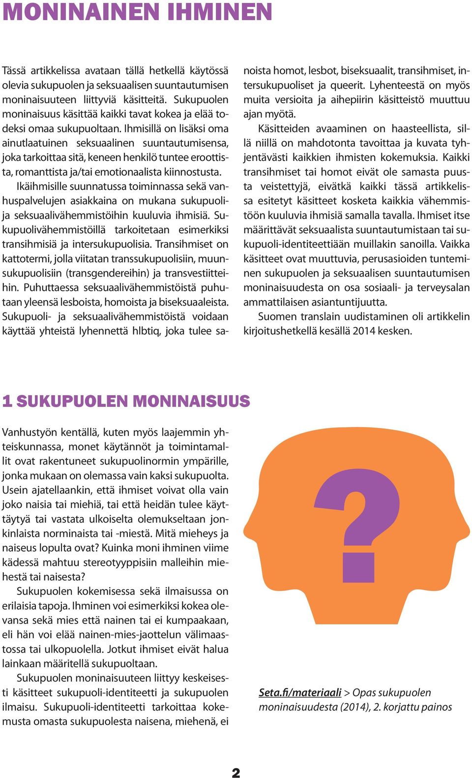 Ihmisillä on lisäksi oma ainutlaatuinen seksuaalinen suuntautumisensa, joka tarkoittaa sitä, keneen henkilö tuntee eroottista, romanttista ja/tai emotionaalista kiinnostusta.