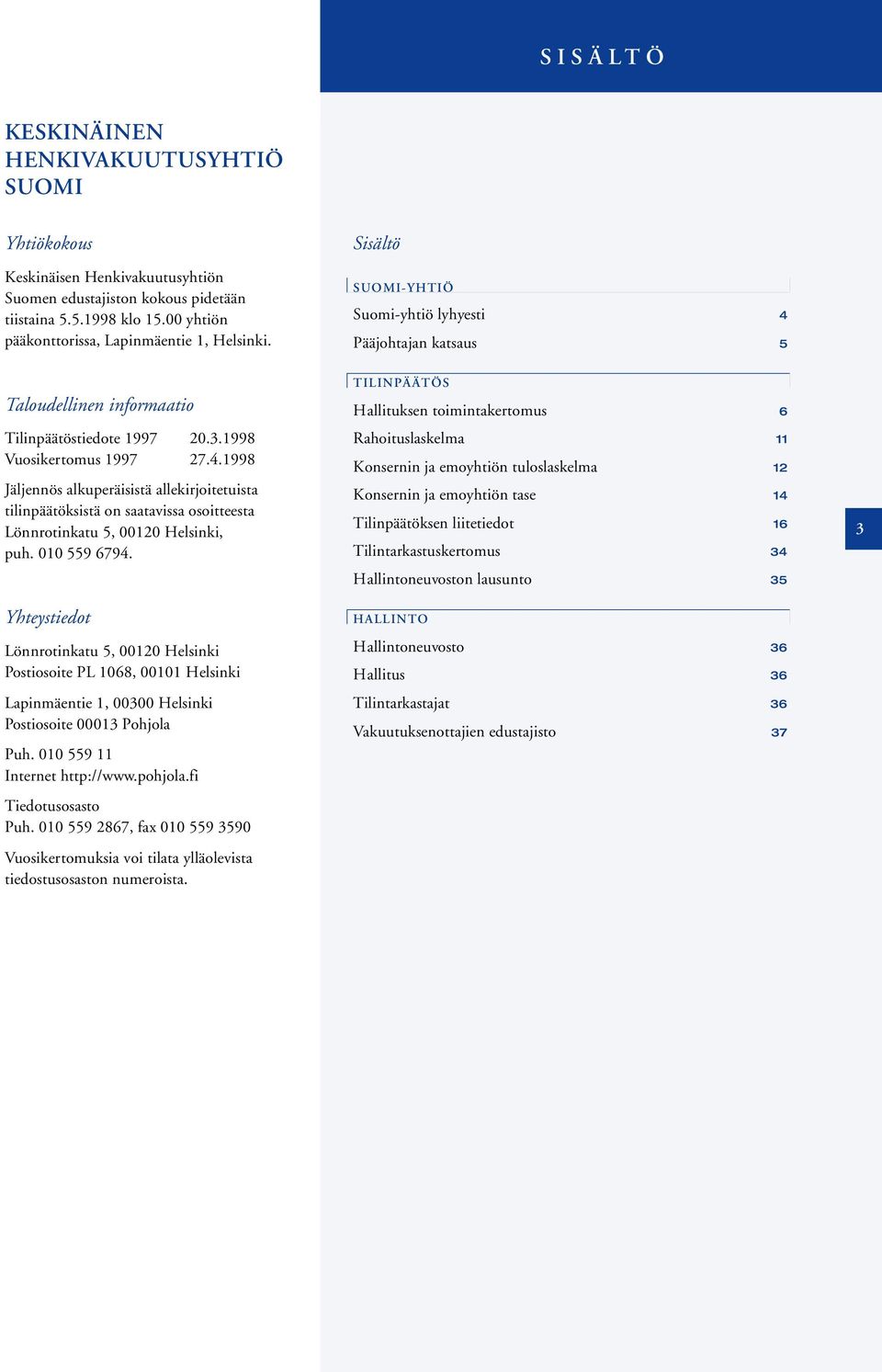 4.1998 Jäljennös alkuperäisistä allekirjoitetuista tilinpäätöksistä on saatavissa osoitteesta Lönnrotinkatu 5, 00120 Helsinki, puh. 010 559 6794.