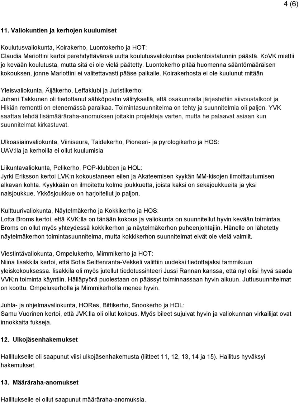 Koirakerhosta ei ole kuulunut mitään Yleisvaliokunta, Äijäkerho, Leffaklubi ja Juristikerho: Juhani Takkunen oli tiedottanut sähköpostin välityksellä, että osakunnalla järjestettiin siivoustalkoot ja