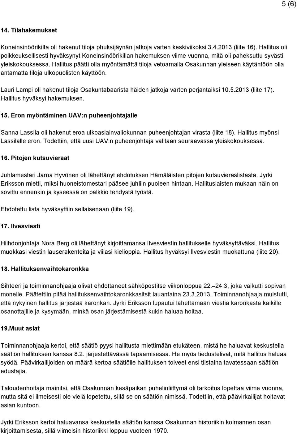 Hallitus päätti olla myöntämättä tiloja vetoamalla Osakunnan yleiseen käytäntöön olla antamatta tiloja ulkopuolisten käyttöön.