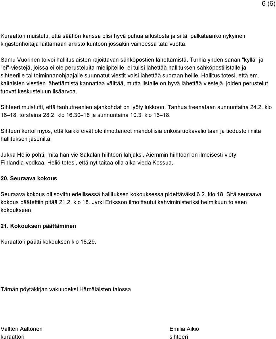 Turhia yhden sanan "kyllä" ja "ei" viestejä, joissa ei ole perusteluita mielipiteille, ei tulisi lähettää hallituksen sähköpostilistalle ja sihteerille tai toiminnanohjaajalle suunnatut viestit voisi