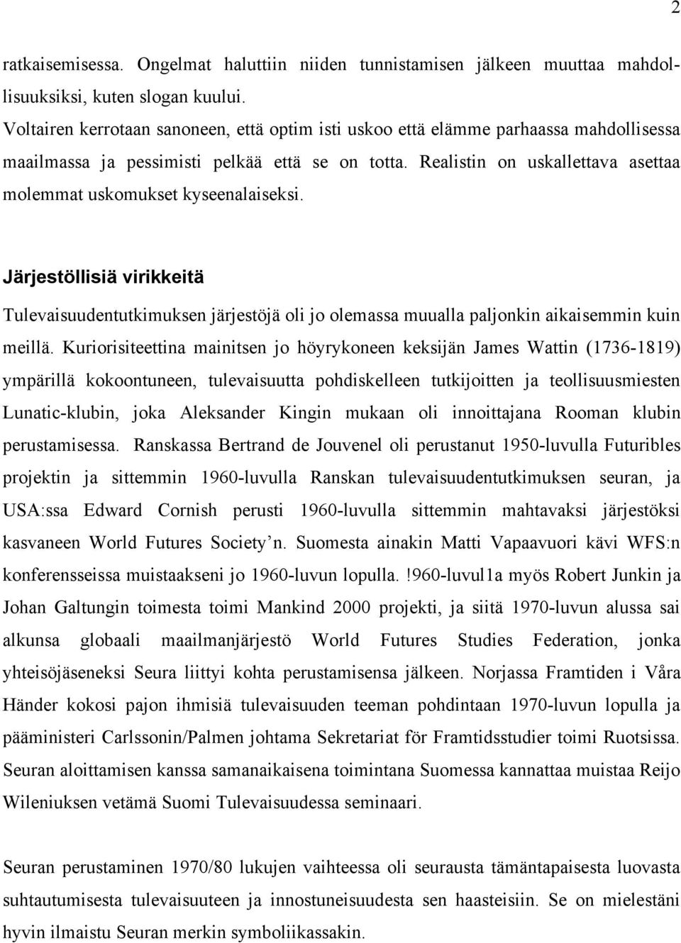 Realistin on uskallettava asettaa molemmat uskomukset kyseenalaiseksi. Järjestöllisiä virikkeitä Tulevaisuudentutkimuksen järjestöjä oli jo olemassa muualla paljonkin aikaisemmin kuin meillä.