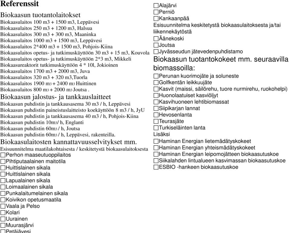 Biokaasureaktorit tutkimuskäyttöön 4 * 10l, Jokioinen Biokaasulaitos 1700 m3 + 2000 m3, Juva Biokaasulaitos 320 m3 + 320 m3,tuorla Biokaasulaitos 1900 m3 + 2400 m3 Huittinen Biokaasulaitos 800 m3 +