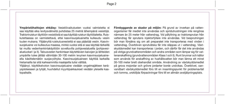 Ylijäänyttä ruiskutusnestettä ei saa päästää vesiin.