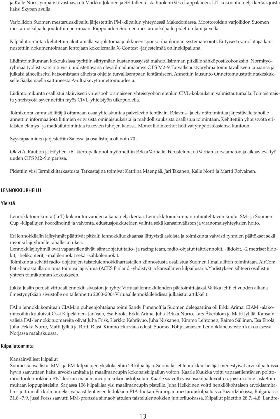 Riippuliidon Suomen mestaruuskilpailu pidettiin Jämijärvellä. Kilpailutoimintaa kehitettiin aloittamalla varjoliitomaajoukkueen sponsorihankinnan systematisointi.