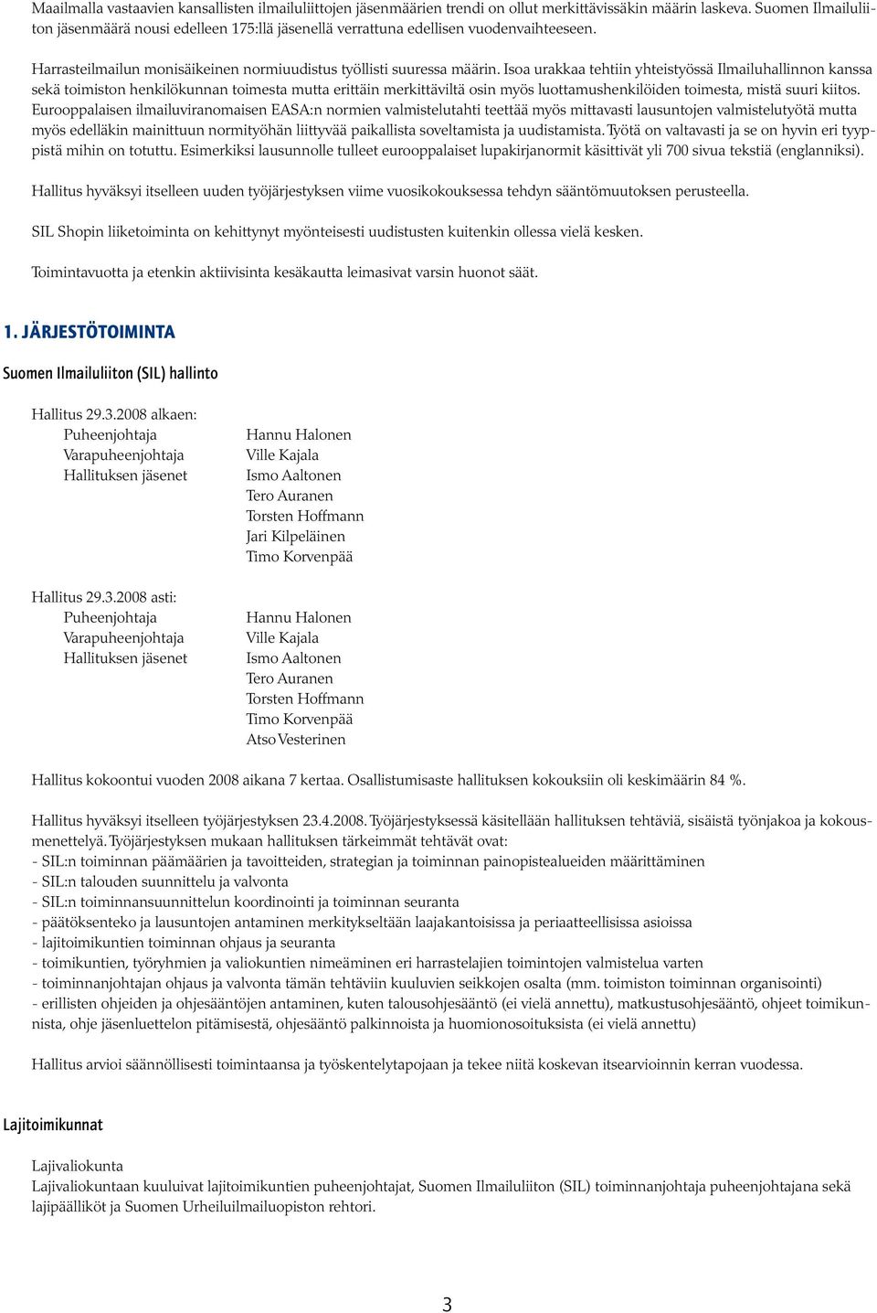 Isoa urakkaa tehtiin yhteistyössä Ilmailuhallinnon kanssa sekä toimiston henkilökunnan toimesta mutta erittäin merkittäviltä osin myös luottamushenkilöiden toimesta, mistä suuri kiitos.