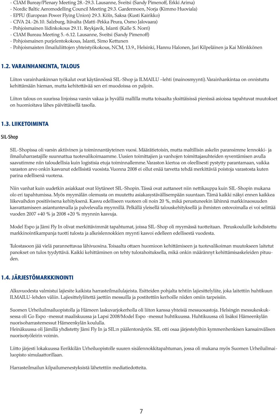 Norri) - CIAM Bureau Meeting 5.-6.12. Lausanne, Sveitsi (Sandy Pimenoff) - Pohjoismainen purjelentokokous, Islanti, Simo Kettunen - Pohjoismaisten ilmailuliittojen yhteistyökokous, NCM, 13.9.