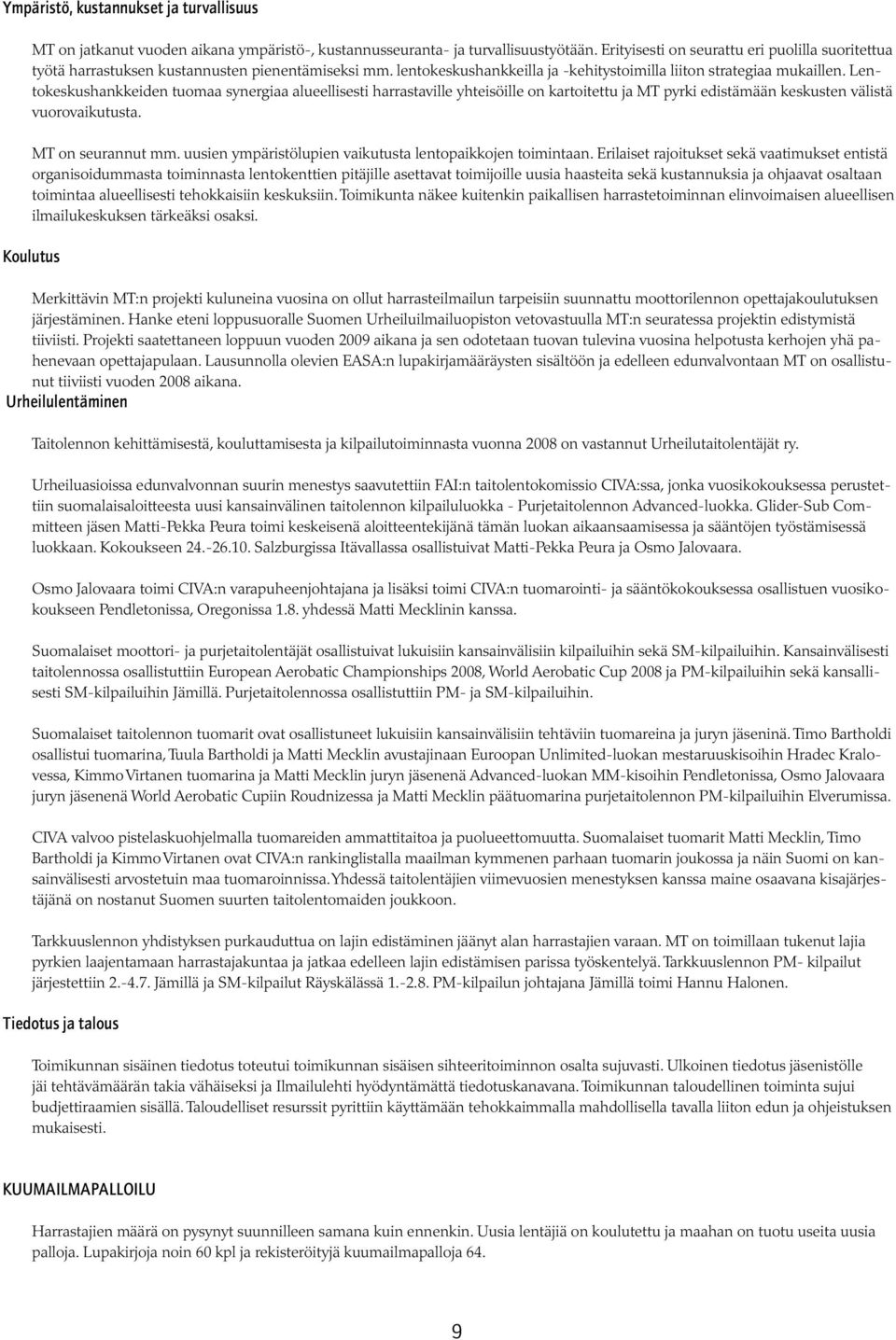 Lentokeskushankkeiden tuomaa synergiaa alueellisesti harrastaville yhteisöille on kartoitettu ja MT pyrki edistämään keskusten välistä vuorovaikutusta. MT on seurannut mm.