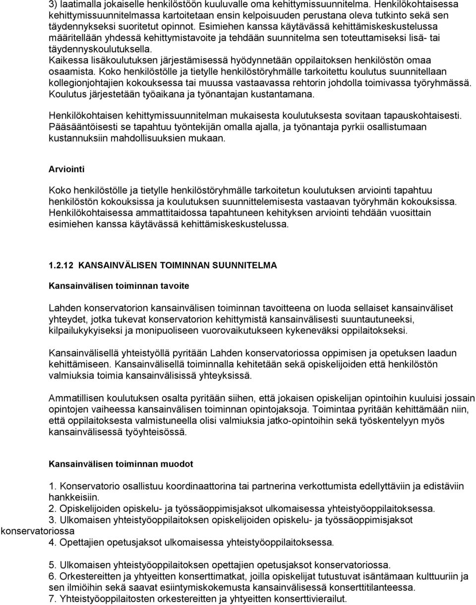 Esimiehen kanssa käytävässä kehittämiskeskustelussa määritellään yhdessä kehittymistavoite ja tehdään suunnitelma sen toteuttamiseksi lisä- tai täydennyskoulutuksella.