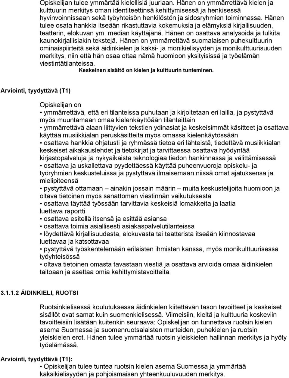 Hänen tulee osata hankkia itseään rikastuttavia kokemuksia ja elämyksiä kirjallisuuden, teatterin, elokuvan ym. median käyttäjänä. Hänen on osattava analysoida ja tulkita kaunokirjallisiakin tekstejä.